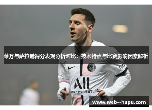 莱万与萨拉赫得分表现分析对比：技术特点与比赛影响因素解析