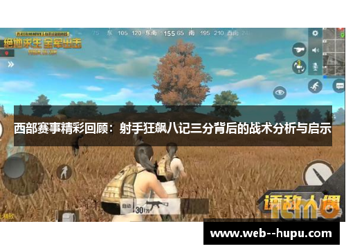 西部赛事精彩回顾：射手狂飙八记三分背后的战术分析与启示