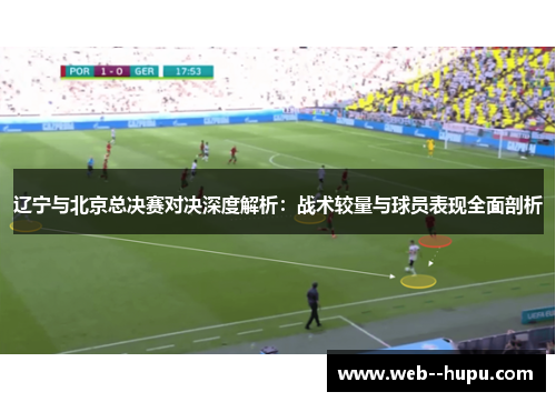 辽宁与北京总决赛对决深度解析：战术较量与球员表现全面剖析