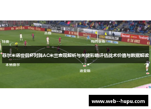 菲尔米诺世俱杯对阵AC米兰表现解析与关键影响评估战术价值与数据解读 菲尔米诺世俱杯对阵AC米兰表现解析与关键影响评估战术价值与数据解读