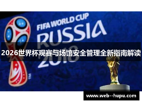 2026世界杯观赛与场馆安全管理全新指南解读 2026世界杯观赛与场馆安全管理全新指南解读