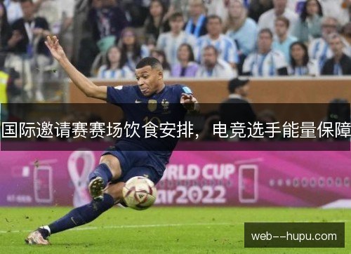 国际邀请赛赛场饮食安排，电竞选手能量保障