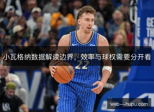 小瓦格纳数据解读边界，效率与球权需要分开看